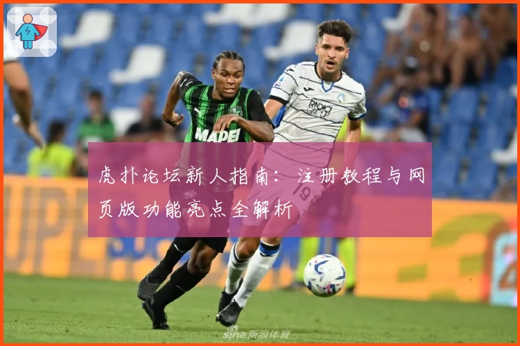 虎扑论坛新人指南：注册教程与网页版功能亮点全解析