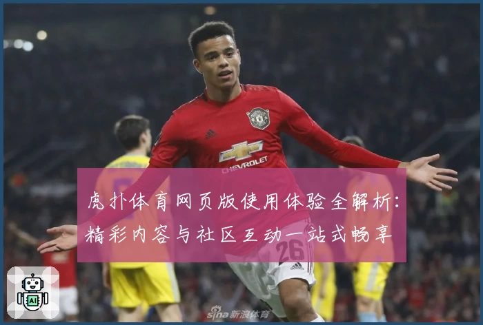 虎扑体育网页版使用体验全解析：精彩内容与社区互动一站式畅享