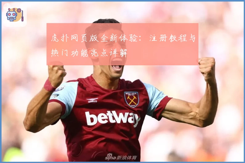 虎扑网页版全新体验：注册教程与热门功能亮点详解
