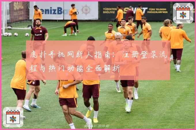 虎扑手机网新人指南:注册登录流程与热门功能全面解析